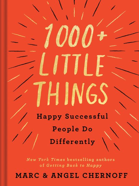1000+ Little Things Happy, Successful People Do Differently by Marc Chernoff, Angel Chernoff