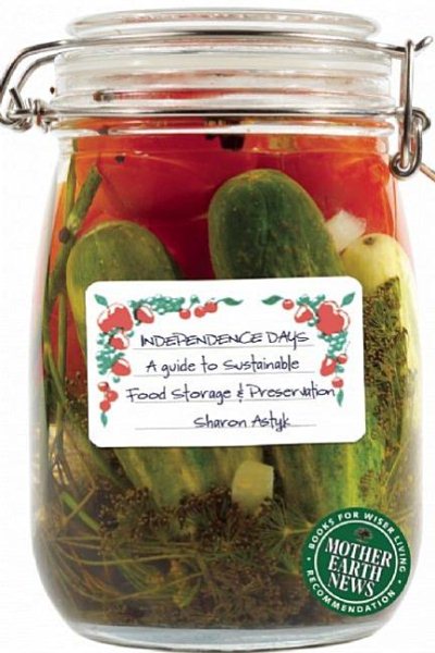 Independence Days: a guide to sustainable food storage & preservation by Sharon Astyk