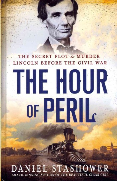 The Hour of Peril: The Secret Plot to Murder Lincoln Before the Civil War by Daniel Stashower