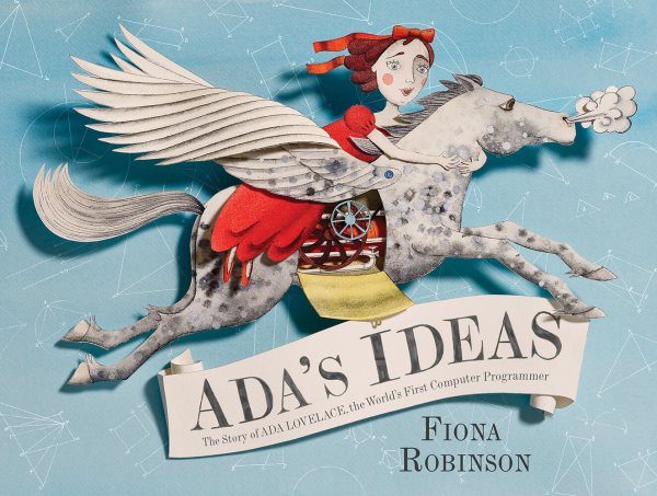 Ada's ideas : the story of Ada Lovelace, the world's first computer programmer / Fiona Robinson