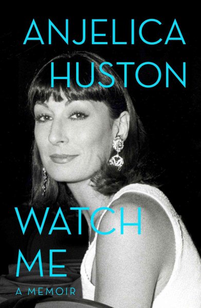 Watch Me: a Memoir by Anjelica Huston