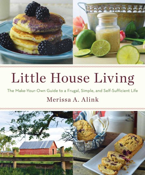 Little House Living: The Make-Your-Own Guide to a Frugal, Simple, and Self-Sufficient Life by Merissa Alink