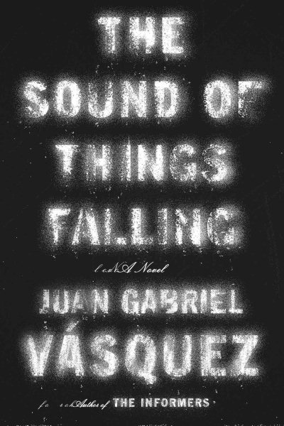The sound of things falling : [a novel] / Juan Gabriel Vásquez ; translated from the Spanish by Anne McLean