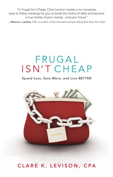 Frugal isn't cheap : spend less, save more, and live better by Clare K. Levison, CPA