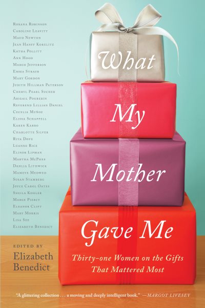  What my Mother Gave me by Elizabeth Benedict