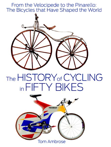 The History of Cycling in Fifty Bikes by Tom Ambrose